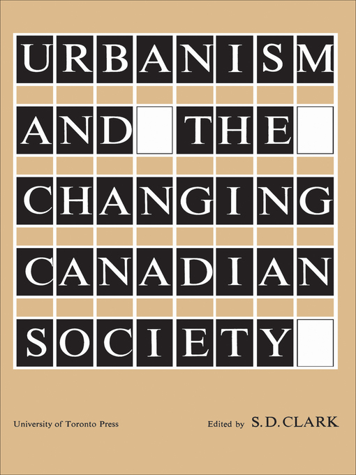 Title details for Urbanism and the Changing Canadian Society by S.D. Clark - Available